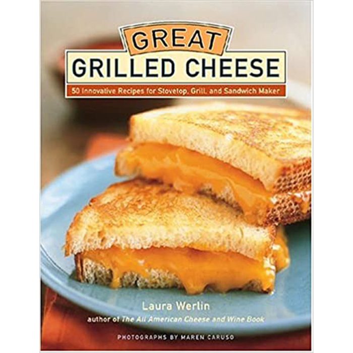 Great Grilled Cheese: 50 Innovative Recipes for Stove Top, Grill, and Sandwich Maker